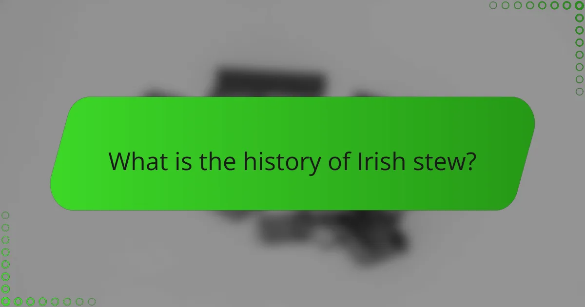 What is the history of Irish stew?
