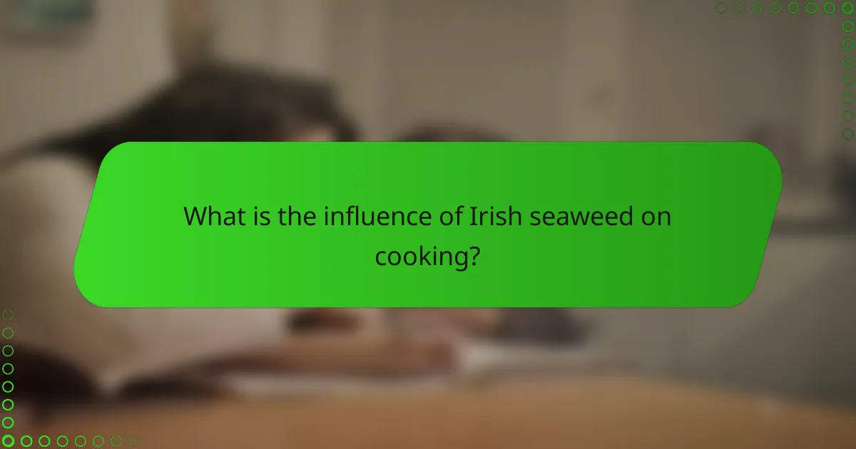 What is the influence of Irish seaweed on cooking?
