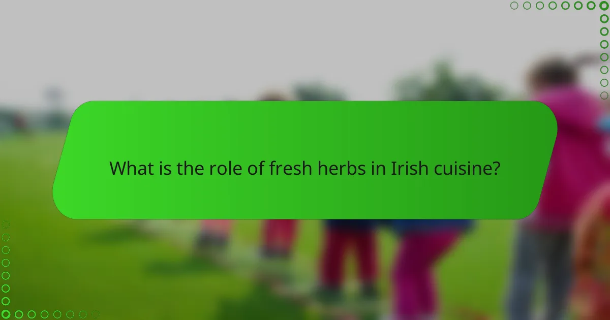 What is the role of fresh herbs in Irish cuisine?