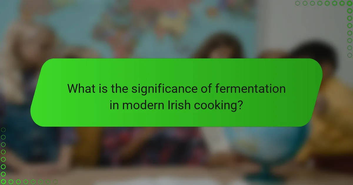 What is the significance of fermentation in modern Irish cooking?