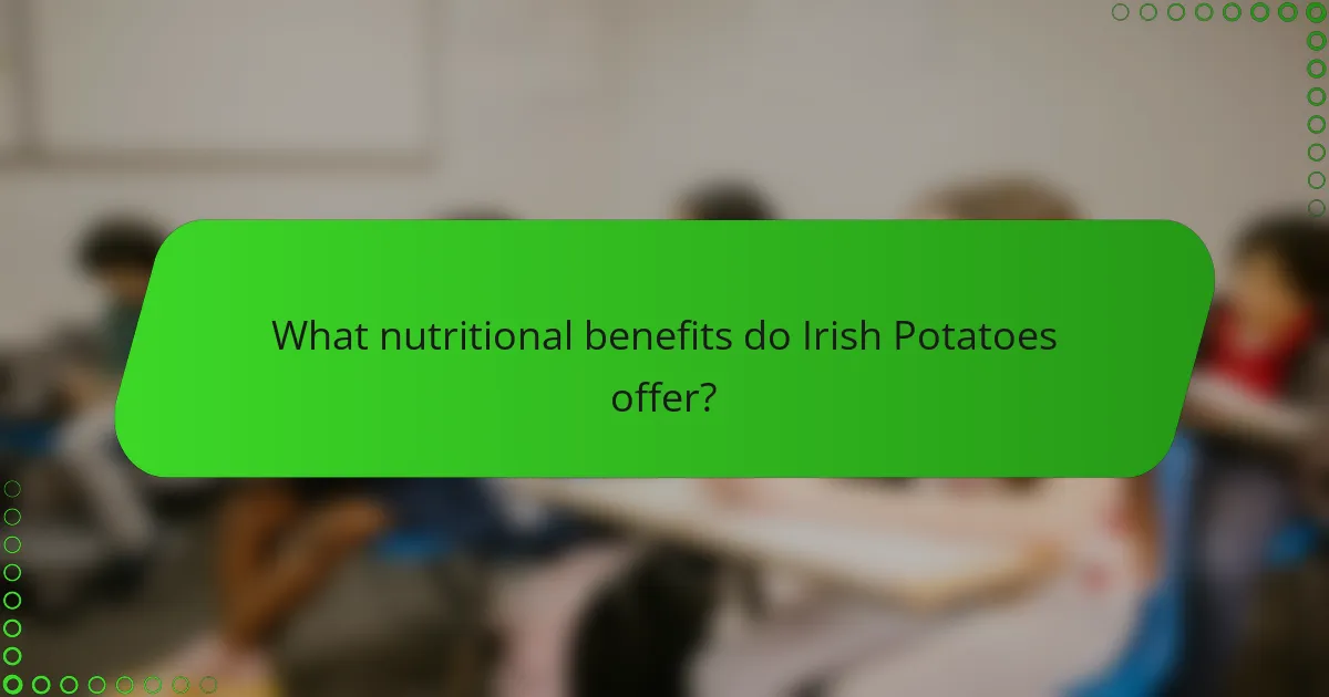 What nutritional benefits do Irish Potatoes offer?