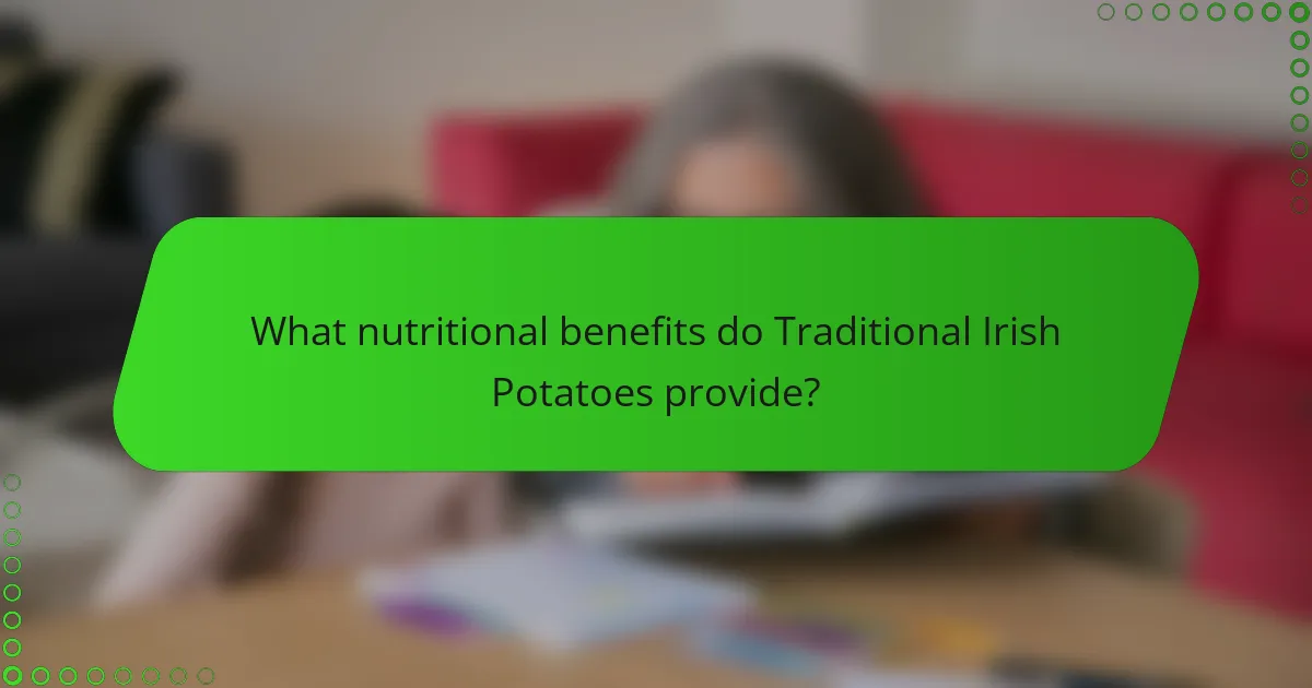 What nutritional benefits do Traditional Irish Potatoes provide?