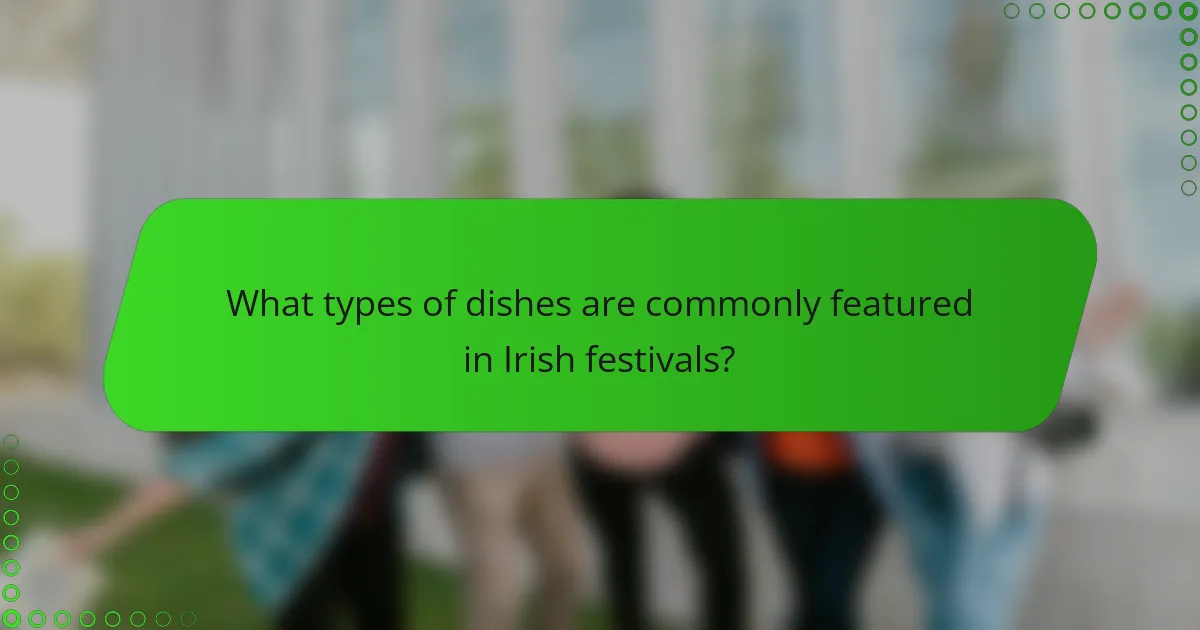 What types of dishes are commonly featured in Irish festivals?