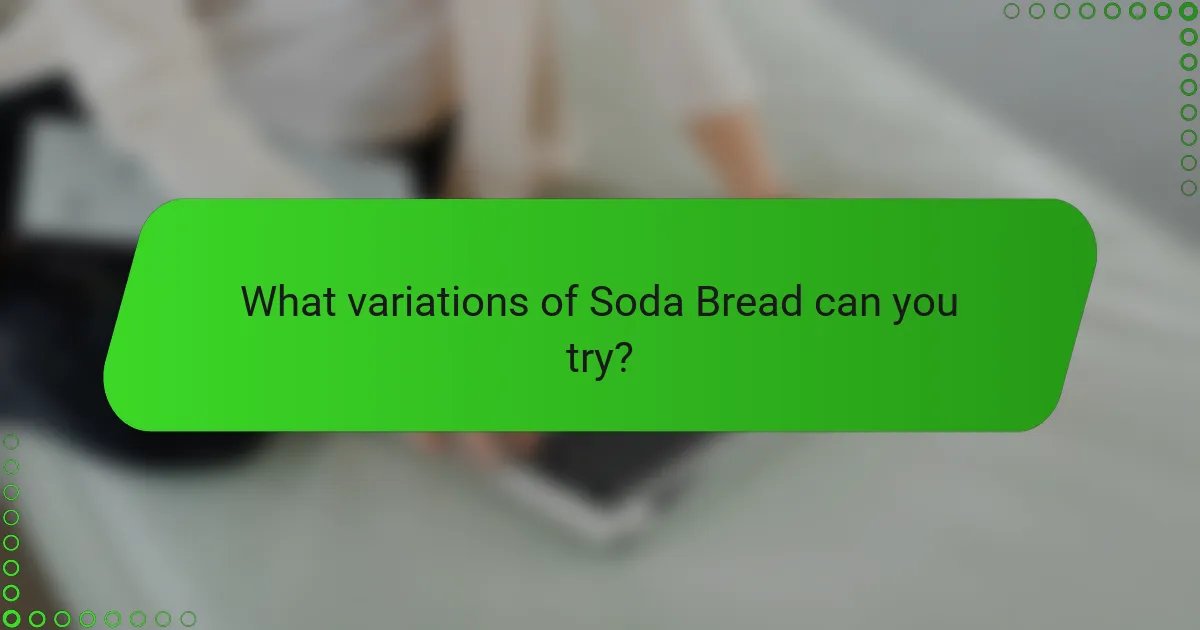 What variations of Soda Bread can you try?