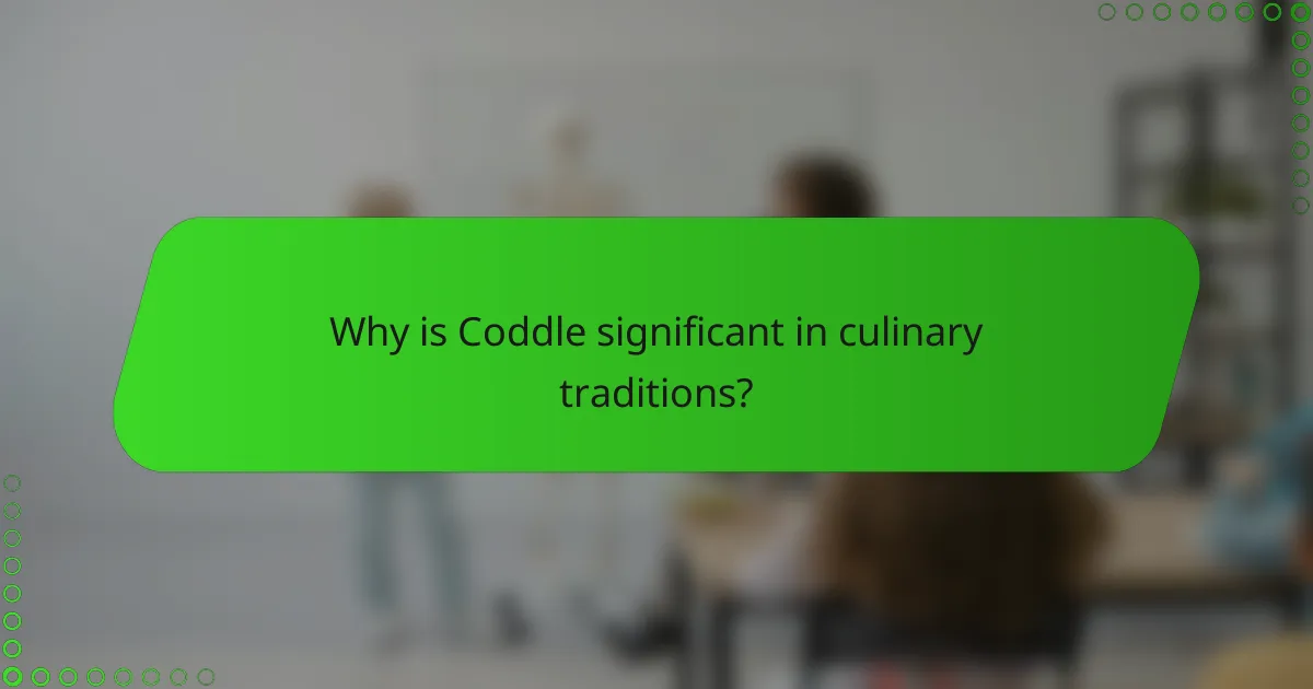 Why is Coddle significant in culinary traditions?